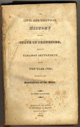 The Civil and Political History of the State of Tennessee, from its Earliest Settlement up to the Year 1796; including the Boundaries of the State.