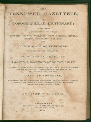 The Tennessee Gazetteer, or Topographical Dictionary; containing a Description of the Several. Eastin Morris.