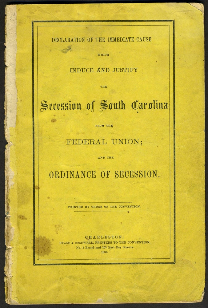 Item #10589 Declaration of the Immediate Cause which Induce and Justify the Secession of South Carolina from the Federal Union; and the Ordinance of Secession. Civil War, Confederacy. South Carolina.
