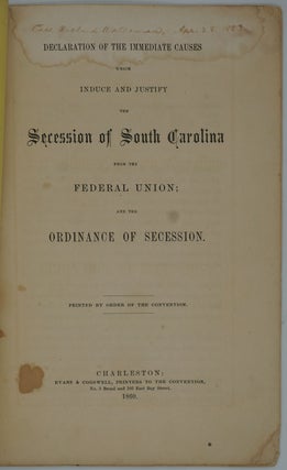 Declaration of the Immediate Cause which Induce and Justify the Secession of South Carolina from the Federal Union; and the Ordinance of Secession.