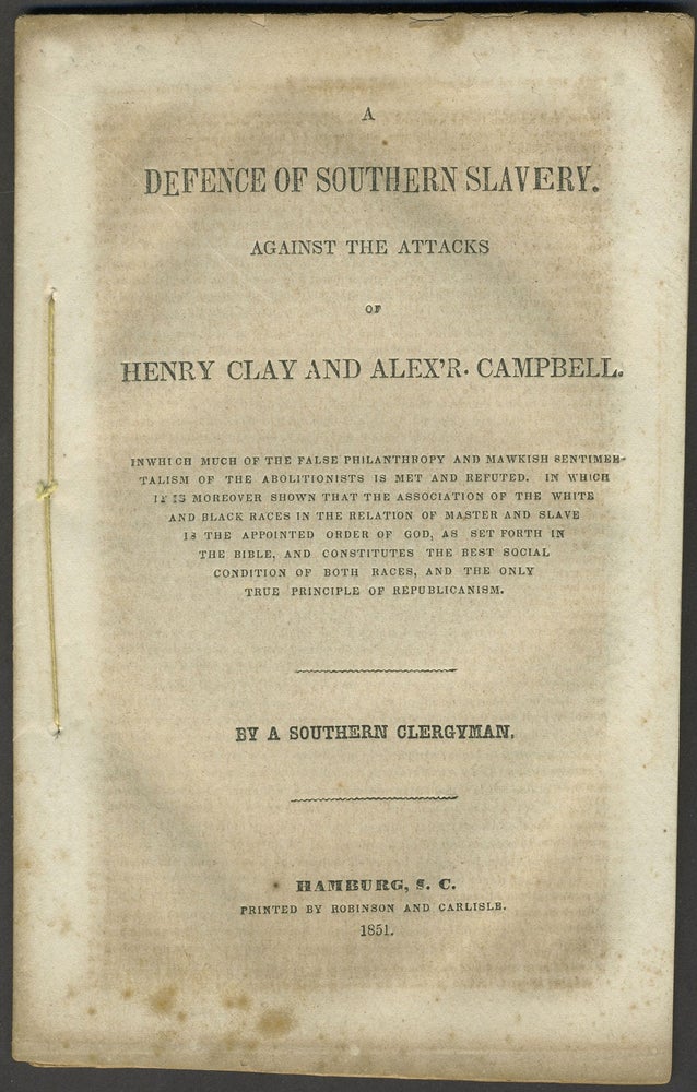 Item #10590 A Defence of Southern Slavery. Against the Attacks of Henry Clay and Alex'r. Campbell. In Which Much of the False Philanthropy and Mawkish Sentimentalism of the Abolititions is Met and Refuted…. Slavery, Southern Clergyman. By a.