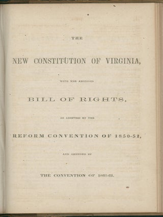 Acts of the General Assembly of the State of Virginia, passed at called session, 1862 (&) Acts of the General Assembly of the State of Virginia, passed at called session, 1863 (&) The New Constitution of Virginia with the Amended Bill of Rights as adopted by the Reform Convention of 1850-51, and amended by the Convention of 1860-61.