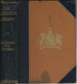 Item #11362 The Badminton Library of Sports and Pastimes Athletics and Football. Montague Shearman