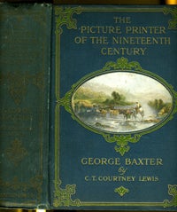 Item #11417 The Picture Printer of the Nineteenth Century George Baxter. C. T. Courtney Lewis