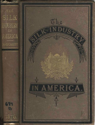 Item #11503 The Silk Industry in America A History Prepared for the Centennial Exposition. L. P....