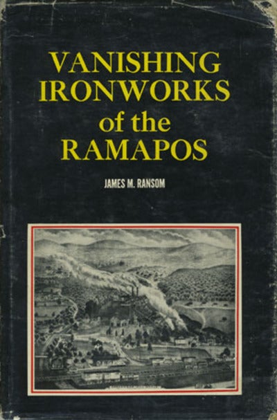 Item #11642 Vanishing Ironworks of the Ramapos. James M. Ransom.