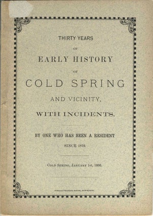 Item #11748 Thirty Years of Early History of Cold Spring and Vicinity , With Incidents , By One...