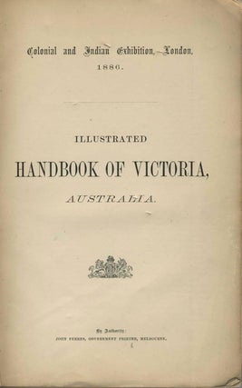 Illustrated Handbook of Victoria, Australia. Colonial and Indian Exhibition, London 1886.