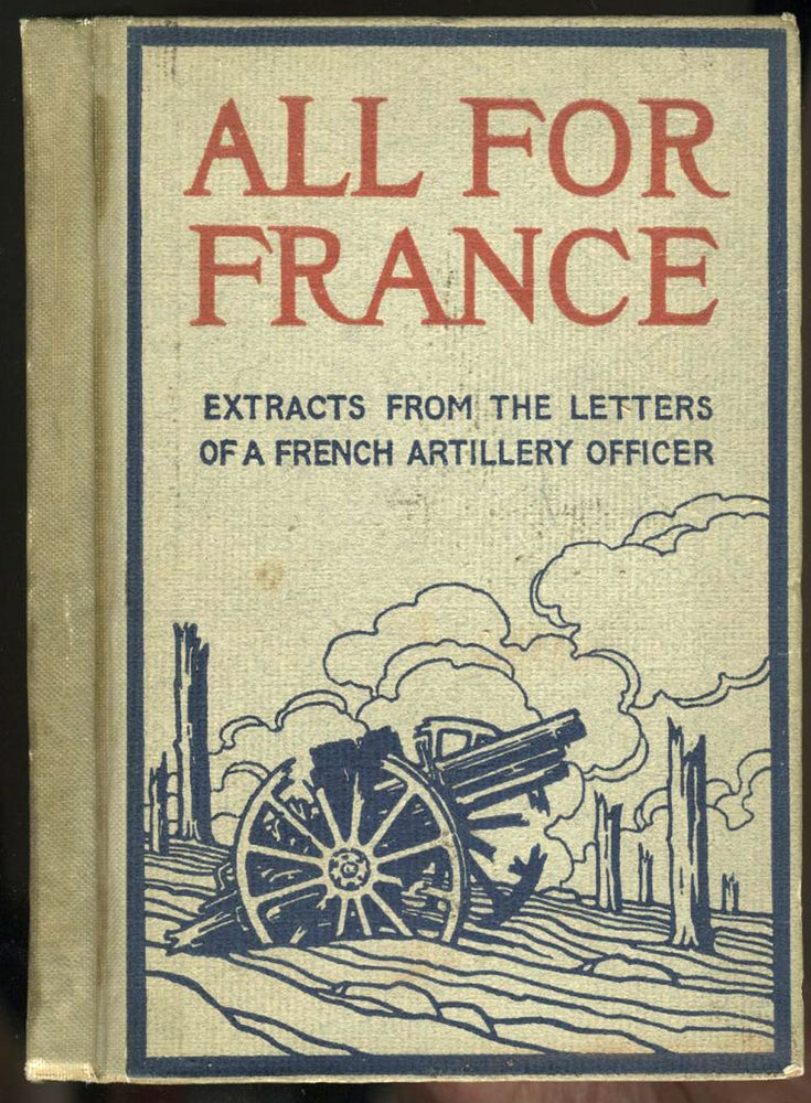 Item #11898 All For France, Extracts From The Letters Of A French Artillery Officer.