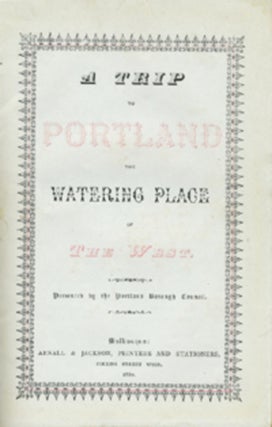 Item #12435 A Trip to Portland the Watering Place of the West. Victoria, Portland Borough Council
