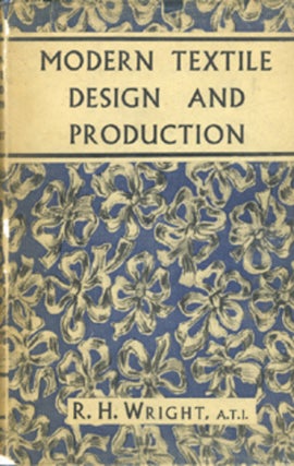 Item #13081 Modern Textile Design and Production. R. H. Wright