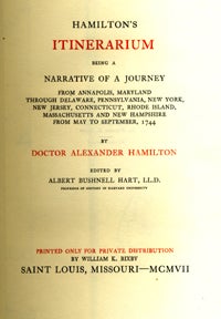 Hamilton's Itinerarium Being a Narrative of a Journey from Annapolis, Maryland Through Delaware, Pennsylvania, New York, New Jersey, Connecticut, Rhode Island, Massachusetts and New Hampshire from May to September, 1744.