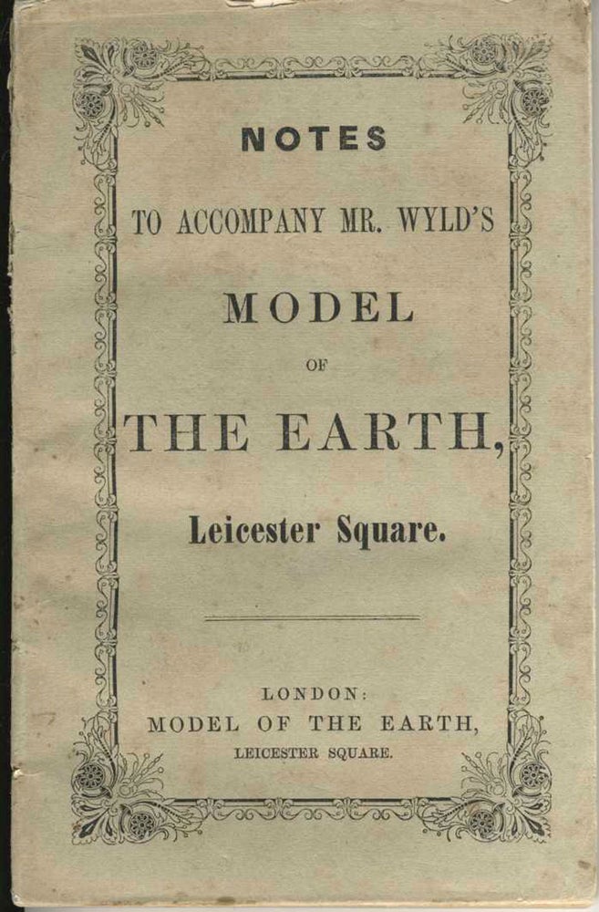 Item #13845 Notes to Accompany Mr. Wyld's Model of the Earth, Leicester Square.