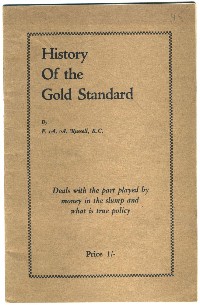 Item #14124 History of the Gold Standard and its Results. Deals with the Part Played by Money in the Slump and What is True Policy. F. A. A. Russell.