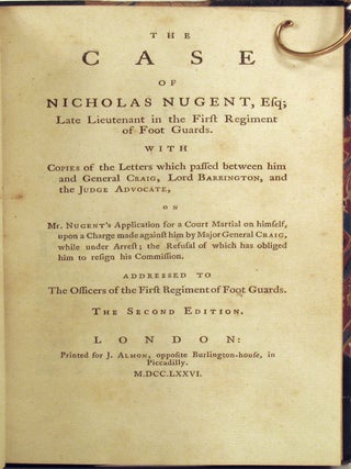 The Case of Nicholas Nugent, Esq; Late Lieutenant in the First Regiment of Foot Guards. With copies of the letters which passed between him and General Craig, Lord Barrington, and the Judge Advocate, on Mr. Nugent's application for a Court Martial on himself...