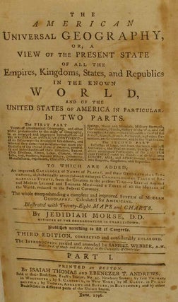 The American Universal Geography, or, a View of the Present State of all the Empires, Kingdoms, States, and Republics in the Known World, and of the United States of America in Particular. In Two Parts.