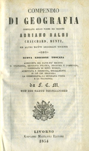 Item #15303 Compendio di Geografia, Compilato Sulle Norme dei Signori Adriano Balbi, Chauchard, Muntz ed Altri Dotti Geografi Viventi. Adriano Balbi.