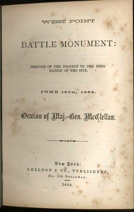 West Point Battle Monument: History of the Project to the Dedication of the Site, June 15th 1864. Oration of Maj. - Gen. McClellan.