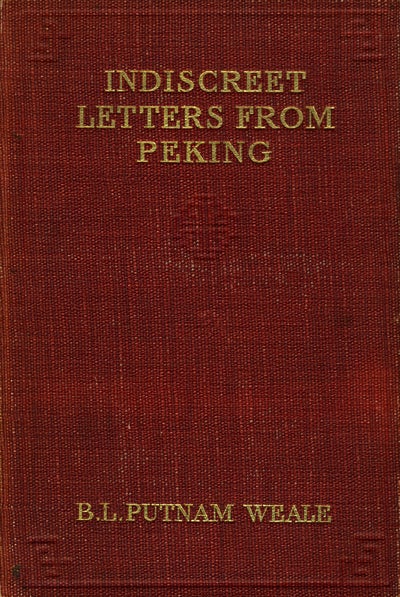 Item #17350 Indiscreet Letters from Peking. Being the Notes of an Eye Witness, which set forth in some detail, from Day to Day, the Real Story of the Siege and Sack of a Distressed Capital in 1900 -- the Year of Great Tribulation. B. L. Putnam Weale, ed.