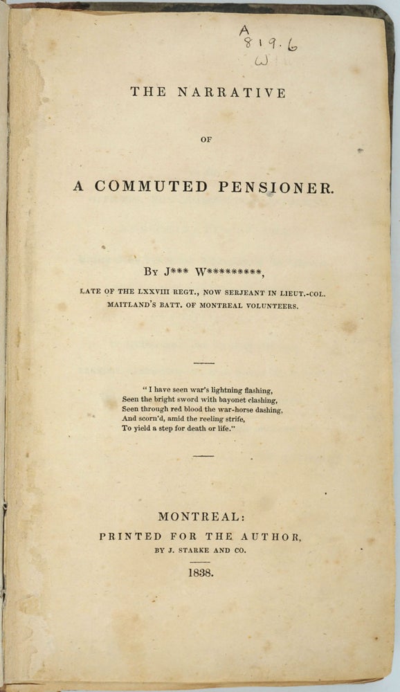 Item #17509 The Narrative of a Commuted Pensioner. By J**** W*********, Late of the LXXVIII Regt., Now Serjeant in Lieut.-Col. Maitland's Batt. of Montreal Volunteers. John Williamson, *** W*********.