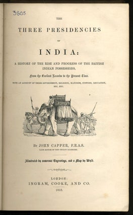 The Three Presidencies of India: A History of the Rise and Progress of the British Indian Possessions, from the Earliest Records to the Present Time.