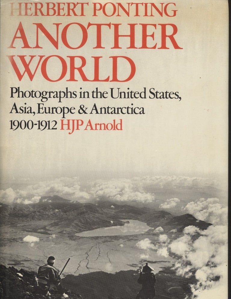 Item #18752 Herbert Ponting: Another World: Photographs in the United States, Asia, Europe and Antarctica, 1900-1912. H. J. P. Arnold.