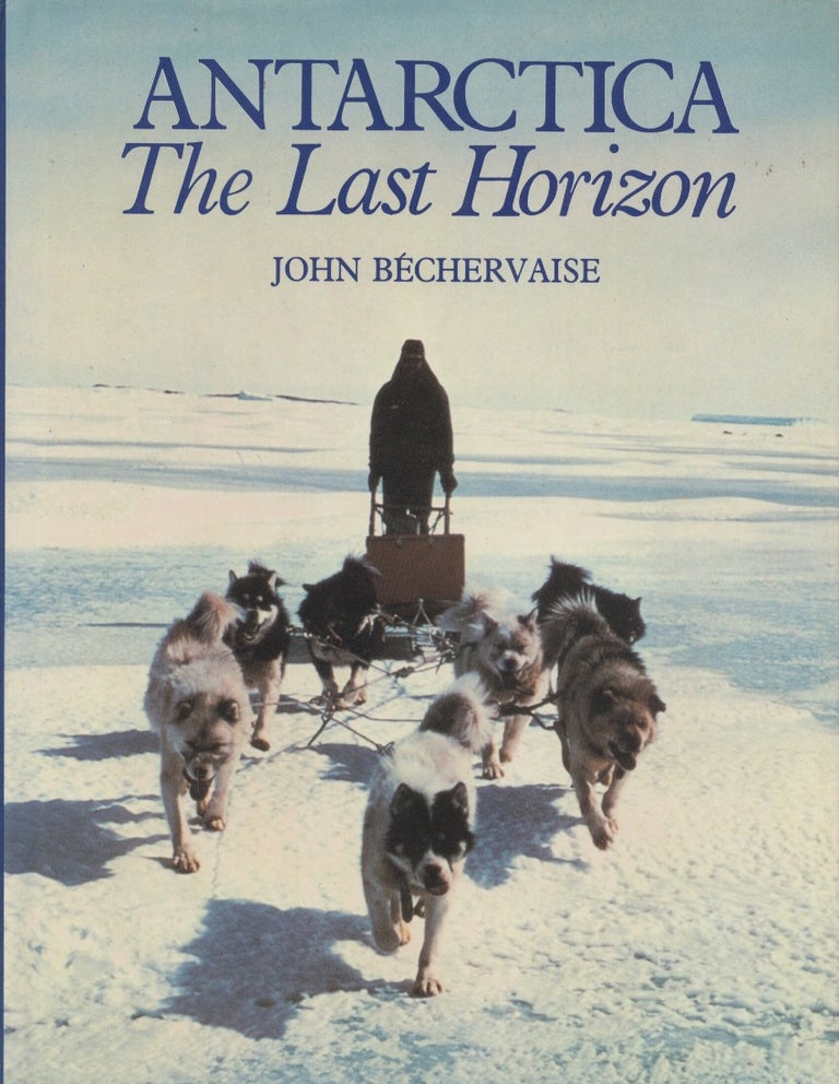 Item #18766 Antarctica: The Last Horizon [The Far South]. John Bechervaise.