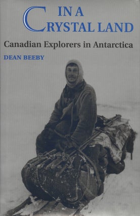Item #18768 In a Crystal Land: Canadian Explorers in Antarctica. Dean Beeby