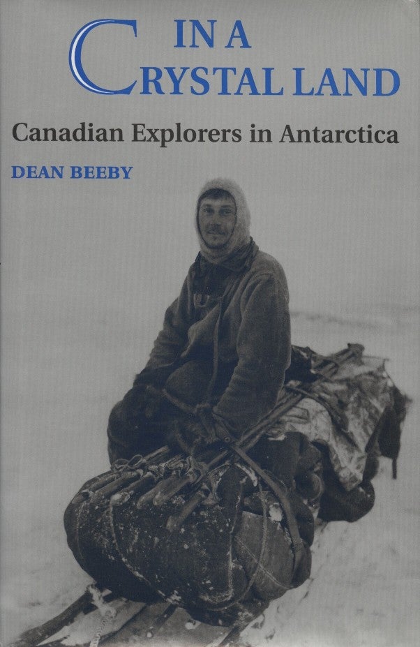 Item #18768 In a Crystal Land: Canadian Explorers in Antarctica. Dean Beeby.