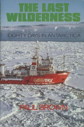 Item #18791 The Last Wilderness: Eighty Days in Antarctica. Paul Brown