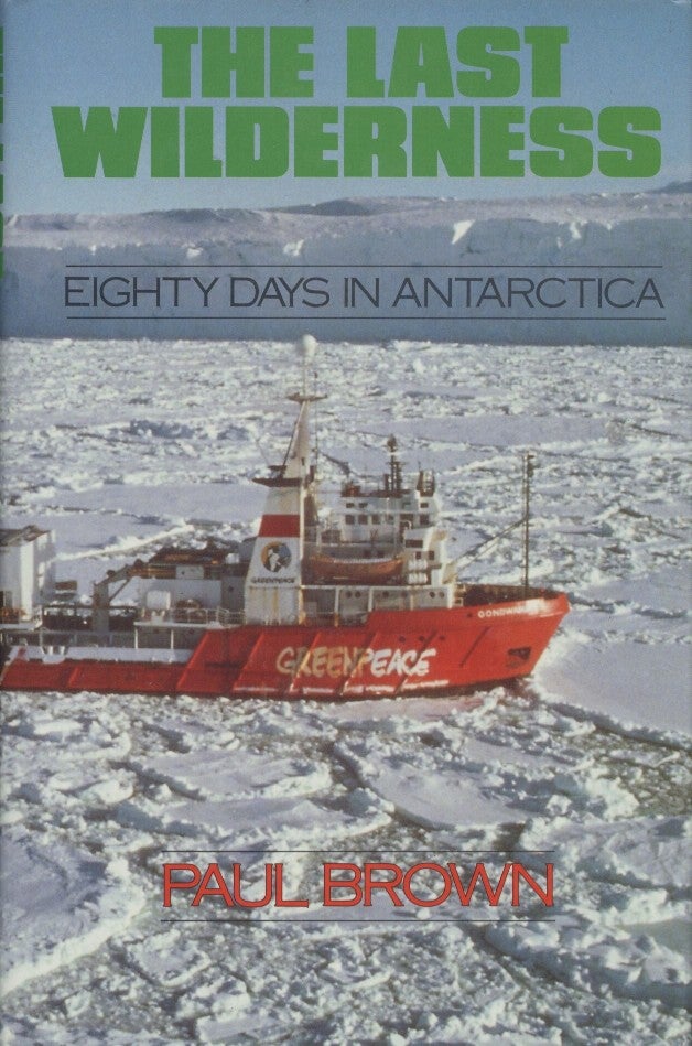 Item #18791 The Last Wilderness: Eighty Days in Antarctica. Paul Brown.