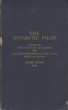 Item #18801 The Antarctic Pilot, Comprising the Coasts of Antarctica and All Islands Southward of...