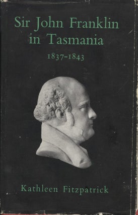 Item #18826 Sir John Franklin in Tasmania 1837-1843. Kathleen Fitzpatrick