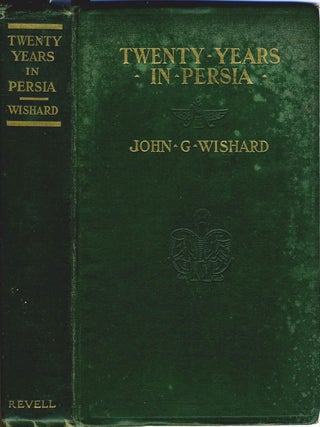 Item #18926 Twenty Years in Persia. A Narrative of Life under the Last Three Shahs. John G. Wishard