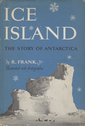 Item #18964 Ice Island: The Story of Antarctica. Frank R