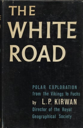 Item #18988 The White Road: Polar Exploration from the Vikings to Fuch. L. P. Kirwan