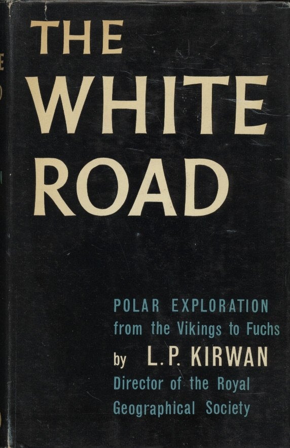Item #18988 The White Road: Polar Exploration from the Vikings to Fuch. L. P. Kirwan.