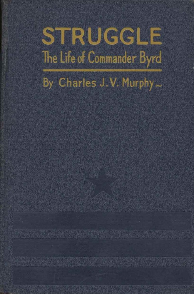 Item #19050 Struggle: The Life and Exploits of Commander Richard E. Byrd. Charles J. V. Murphy.