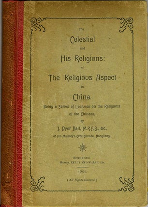 Item #19434 The Celestial and His Religions: or the Religious Aspect in China. Being a Series of...