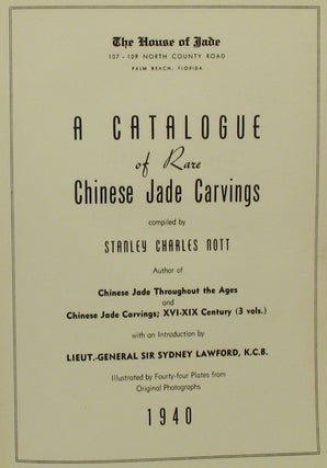 A Catalogue of Rare Chinese Jade Carvings compiled by Stanley Charles Nott with an introduction by Lieut. General Sir Sydney Lawford, K.C.B. Illustrated by Forty-four Plates from Original Photographs, 1940.