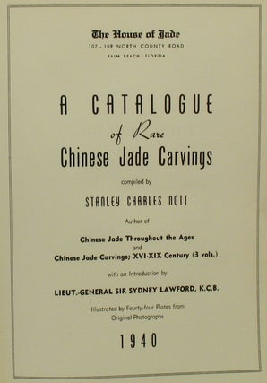 A Catalogue of Rare Chinese Jade Carvings compiled by Stanley Charles Nott with an introduction by Lieut. General Sir Sydney Lawford, K.C.B. Illustrated by Forty-four Plates from Original Photographs, 1940.