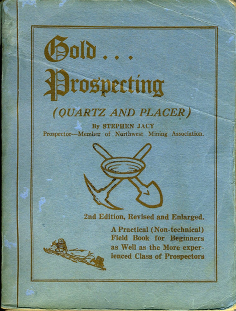 Item #20310 Gold... Prospecting (Quartz and Placer) A Practical (Non-technical) Field Book for Beginners as Well as the More experienced Class of Prospectors. Mining, Stephen Jacy.