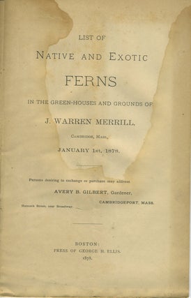 Item #20788 List of Native and Exotic Ferns in the Green-Houses and Grounds of J. Warren Merrill,...