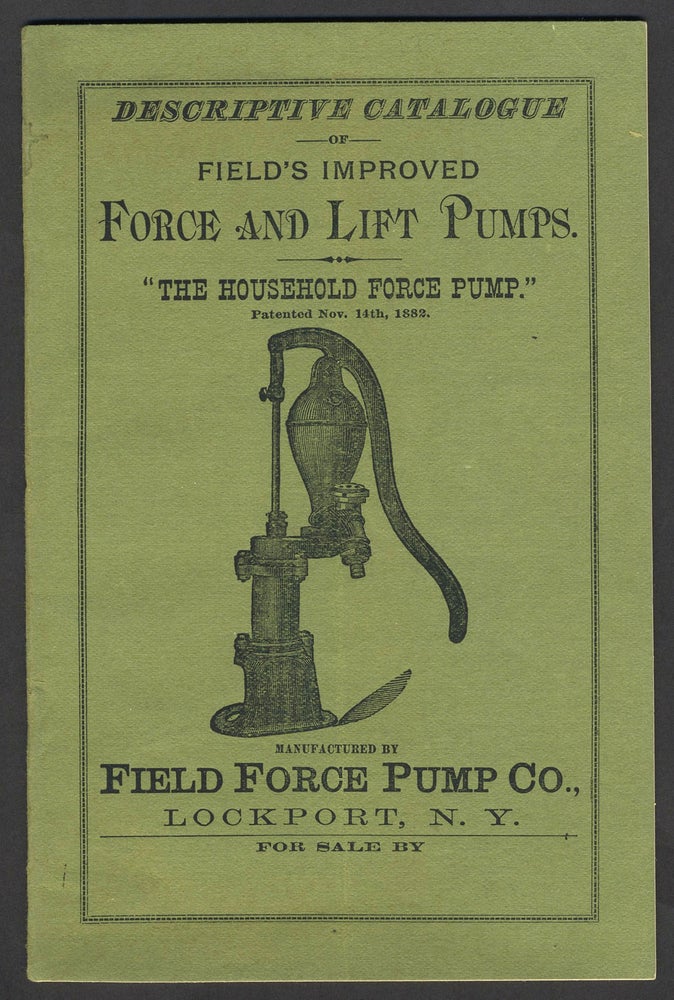 Item #21282 Descriptive Catalogue of Field's Improved Force and Lift Pumps, "the Household Force Pump" patented 1882. Sales catalogue of the inventor of pump for early pesticide spraying. Trade Card.