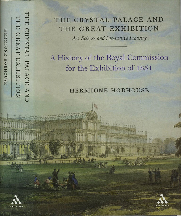 Item #21312 The Crystal Palace And the Great Exhibition: Science, Art And Productive Industry. A History of the Royal Commission for the Exhibition of 1851. Hermione Hobhouse.