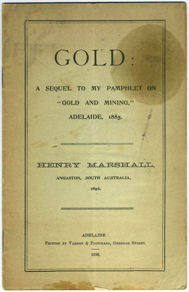 Item #21468 Gold: A Sequel to my Pamphlet on "Gold and Mining," Adelaide, 1885. Henry Marshall.