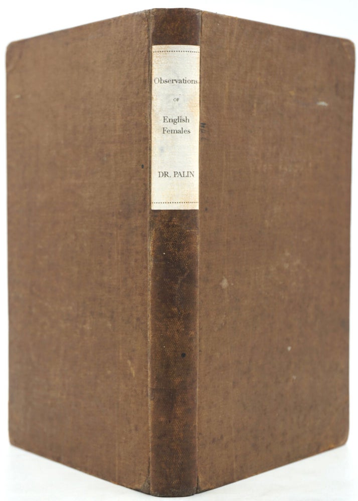 Item #21504 Observations on the Influence of Habits and Manners, National and Domestic, upon the Health and Organization of the Human Race: and Particularly on the Effect of That Influence as it Relates to the Present State of English Females in the Higher and Middle Classes of Life. Ralph Palin.