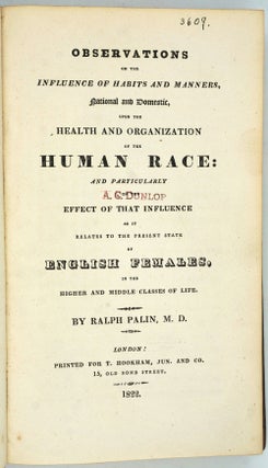 Observations on the Influence of Habits and Manners, National and Domestic, upon the Health and Organization of the Human Race: and Particularly on the Effect of That Influence as it Relates to the Present State of English Females in the Higher and Middle Classes of Life.