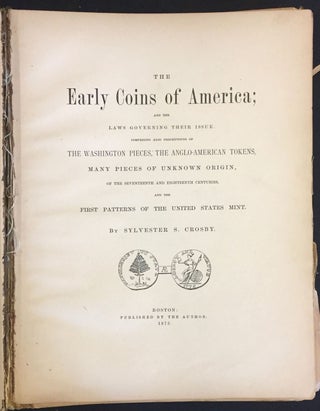 The Early Coins of America and the Laws Governing Their Issue. Comprising also Descriptions of the Washington Pieces, the Anglo-American Tokens, Many Pieces of Unknown origin, of the Seventeenth and Eighteenth Centuries and the First Patterns of the United States Mint.
