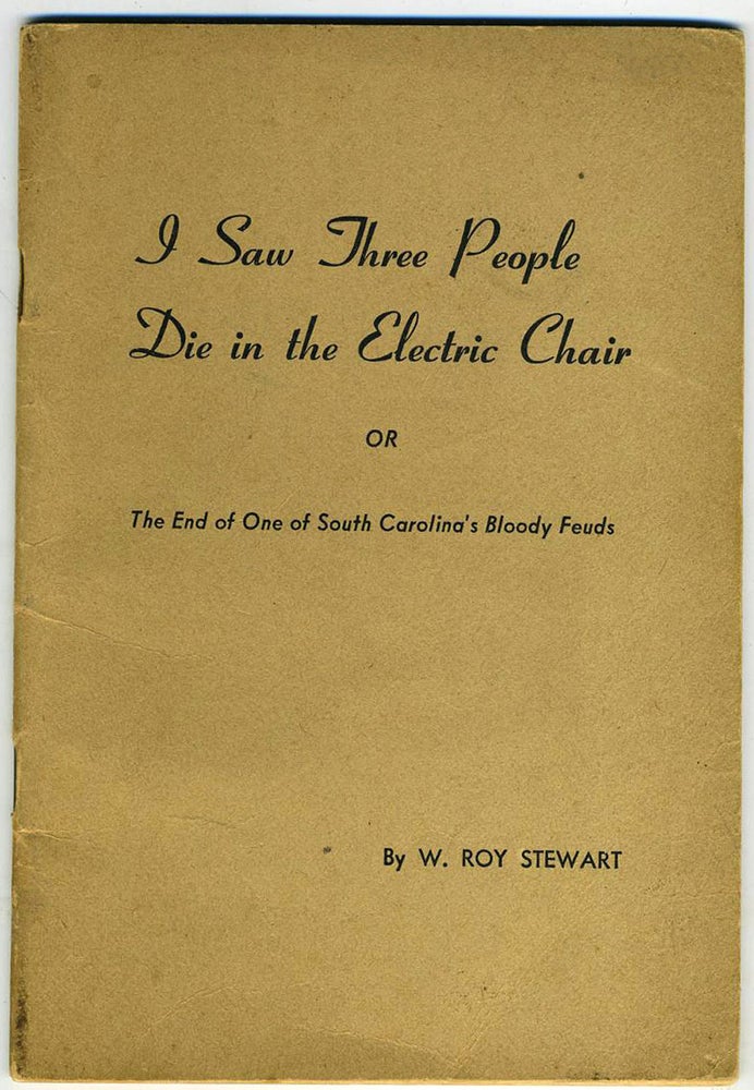 Item #21691 I Saw Three People Die in the Electric Chair, or, The End of One of South Carolina's Bloody Feuds. Pamphlet. W. Roy Stewart.